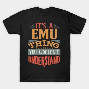 It's A Emu Thing You Wouldn't Understand - Gift For Emu Lover T-Shirt